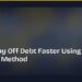 How to Pay Off Debt Faster Using the Snowball Method