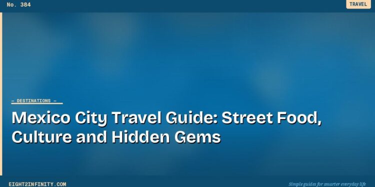 Mexico City Travel Guide: Street Food, Culture and Hidden Gems