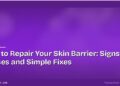How to Repair Your Skin Barrier: Signs, Causes and Simple Fixes