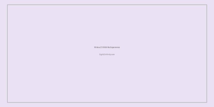 How to Write a CV With No Experience: Step-by-Step Guide for Students