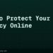 How to Protect Your Privacy Online: 10 Practical Steps