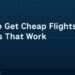How to Get Cheap Flights: 10 Tips That Actually Work