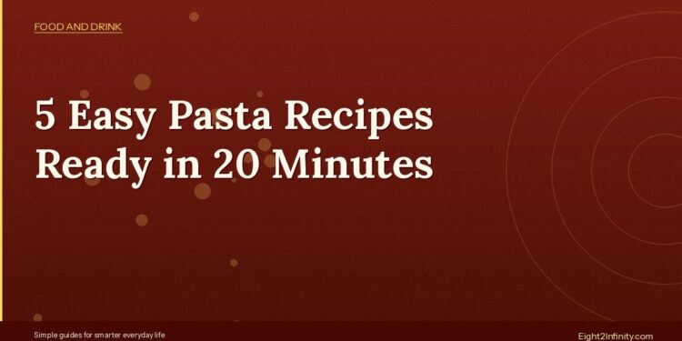 5 Easy Pasta Recipes Ready in 20 Minutes