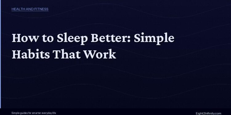 How to Sleep Better: Simple Habits That Actually Work