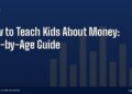 How to Teach Kids About Money: Age-by-Age Guide