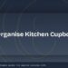 How to Organise Your Kitchen Cupboards for Maximum Efficiency 7 How to Organise Your Kitchen Cupboards for Maximum Efficiency