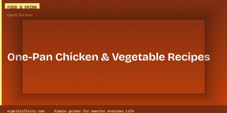 Easy One-Pan Chicken and Vegetable Recipes for Busy Weeknights