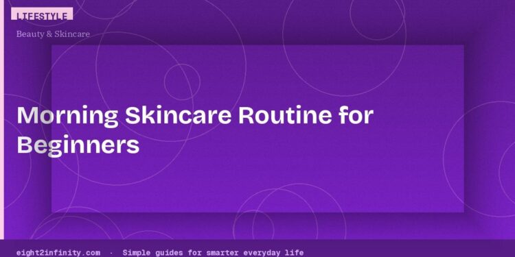 Simple Morning Skincare Routine for Beginners (All Skin Types)