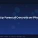 How to Set Up Parental Controls on iPhone and Android