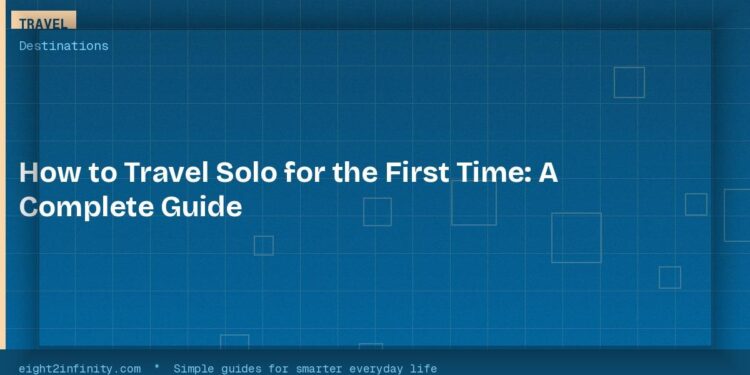 How to Travel Solo for the First Time: A Complete Guide
