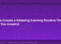 How to Create a Relaxing Evening Routine That Helps You Unwind