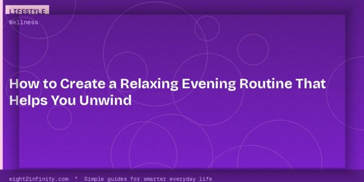 How to Create a Relaxing Evening Routine That Helps You Unwind