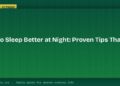How to Sleep Better at Night: Proven Tips That Work