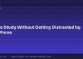 How to Study Without Getting Distracted by Your Phone 11 How to Study Without Getting Distracted by Your Phone