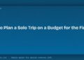 How to Plan a Solo Trip on a Budget for the First Time 10 How to Plan a Solo Trip on a Budget for the First Time