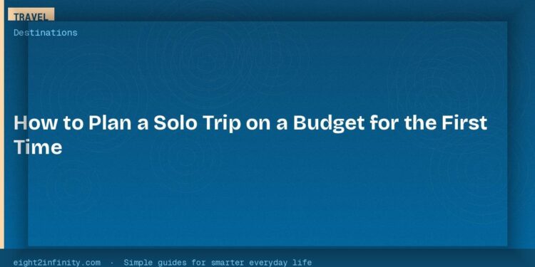 How to Plan a Solo Trip on a Budget for the First Time 1 How to Plan a Solo Trip on a Budget for the First Time