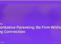Authoritative Parenting: Be Firm Without Losing Connection