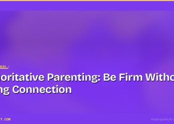 Authoritative Parenting: Be Firm Without Losing Connection