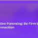 Authoritative Parenting: Be Firm Without Losing Connection