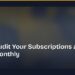How to Audit Your Subscriptions and Save Money Monthly