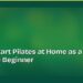 How to Start Pilates at Home as a Complete Beginner