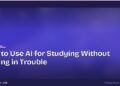 How to Use AI for Studying Without Getting in Trouble 9 How to Use AI for Studying Without Getting in Trouble