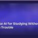 How to Use AI for Studying Without Getting in Trouble