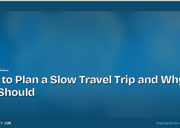 How to Plan a Slow Travel Trip and Why You Should