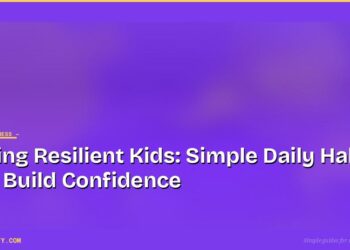 Raising Resilient Kids: Simple Daily Habits That Build Confidence