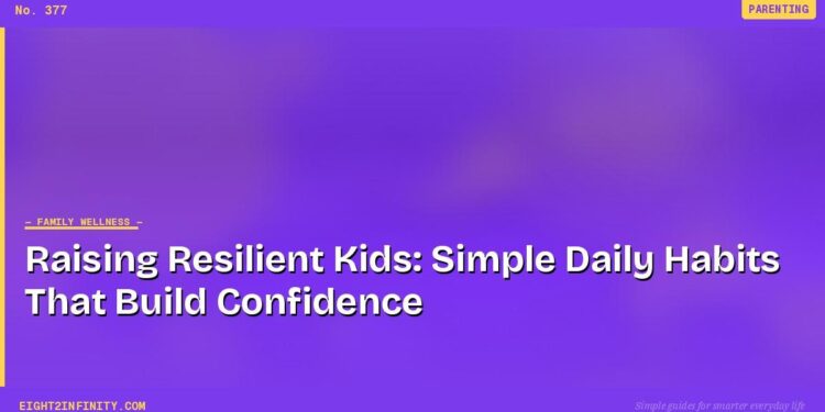 Raising Resilient Kids: Simple Daily Habits That Build Confidence