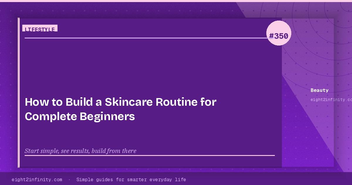 How to Build a Skincare Routine for Complete Beginners 3