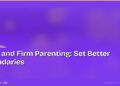 Kind and Firm Parenting: Set Better Boundaries