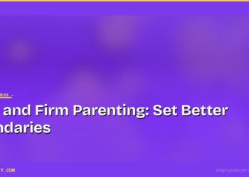 Kind and Firm Parenting: Set Better Boundaries