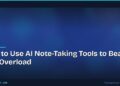 How to Use AI Note-Taking Tools to Beat Info Overload