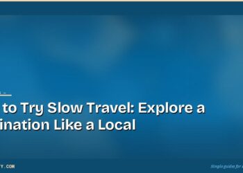 How to Try Slow Travel: Explore a Destination Like a Local