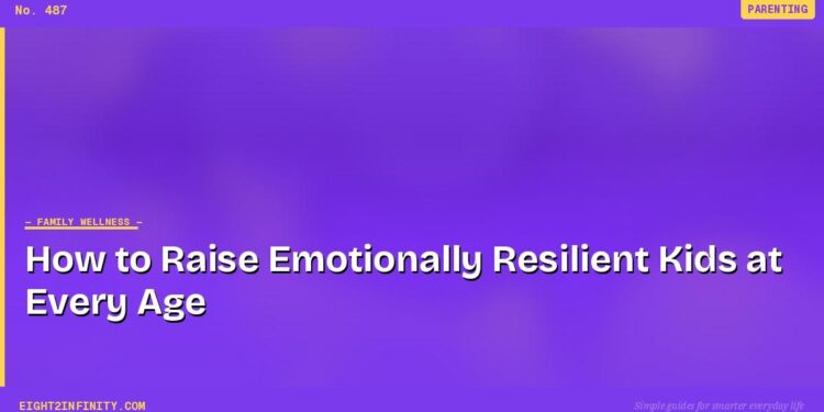 How to Raise Emotionally Resilient Kids at Every Age