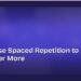 How to Use Spaced Repetition to Remember More