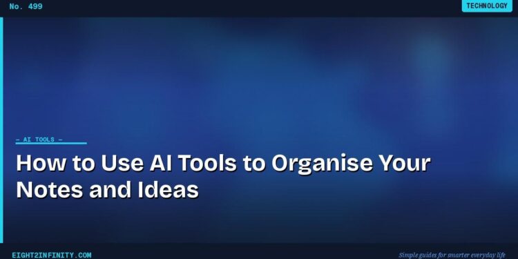 How to Use AI Tools to Organise Your Notes and Ideas