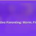 Authoritative Parenting: Warm, Firm, and It Works 8 Authoritative Parenting: Warm, Firm, and It Works