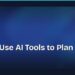 How to Use AI Tools to Plan Your Week
