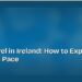 Slow Travel in Ireland: How to Explore at Your Own Pace