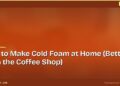 How to Make Cold Foam at Home (Better Than the Coffee Shop)