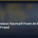 How to Protect Yourself From AI-Powered Financial Fraud 8 How to Protect Yourself From AI-Powered Financial Fraud