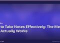 How to Take Notes Effectively: The Method That Actually Works