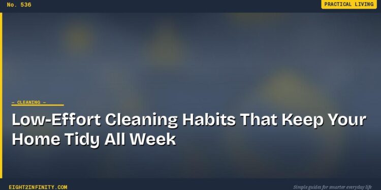Low-Effort Cleaning Habits That Keep Your Home Tidy All Week