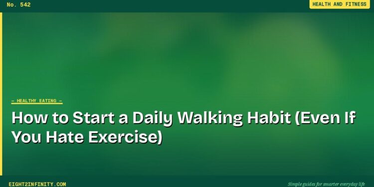 How to Start a Daily Walking Habit (Even If You Hate Exercise)