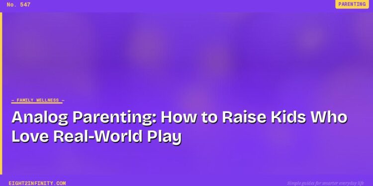 Analog Parenting: How to Raise Kids Who Love Real-World Play