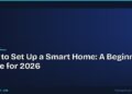 How to Set Up a Smart Home: A Beginner's Guide for 2026