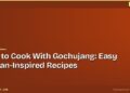 How to Cook With Gochujang: Easy Korean-Inspired Recipes