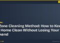 The Zone Cleaning Method: How to Keep Your Home Clean Without Losing Your Weekend